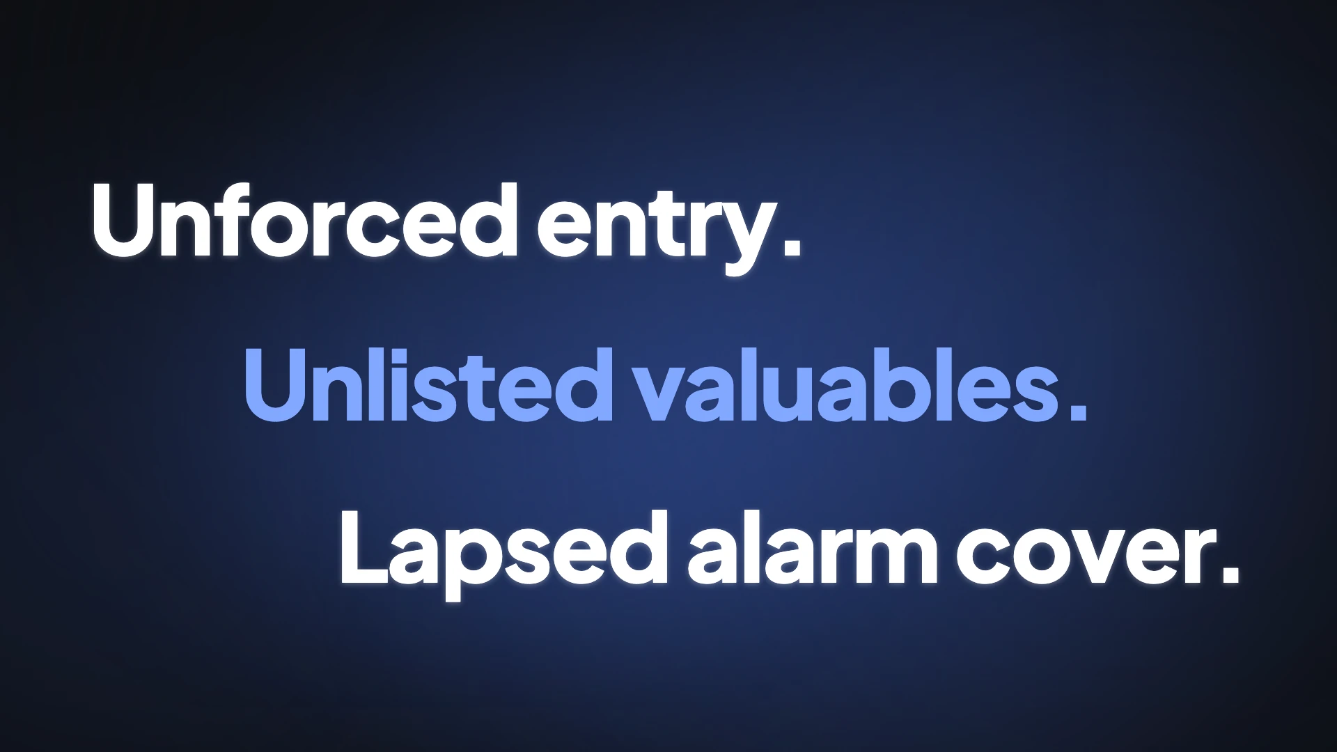 A video frame with three lines of large type reading unforced entry, unlisted valuables and lapsed alarm cover.