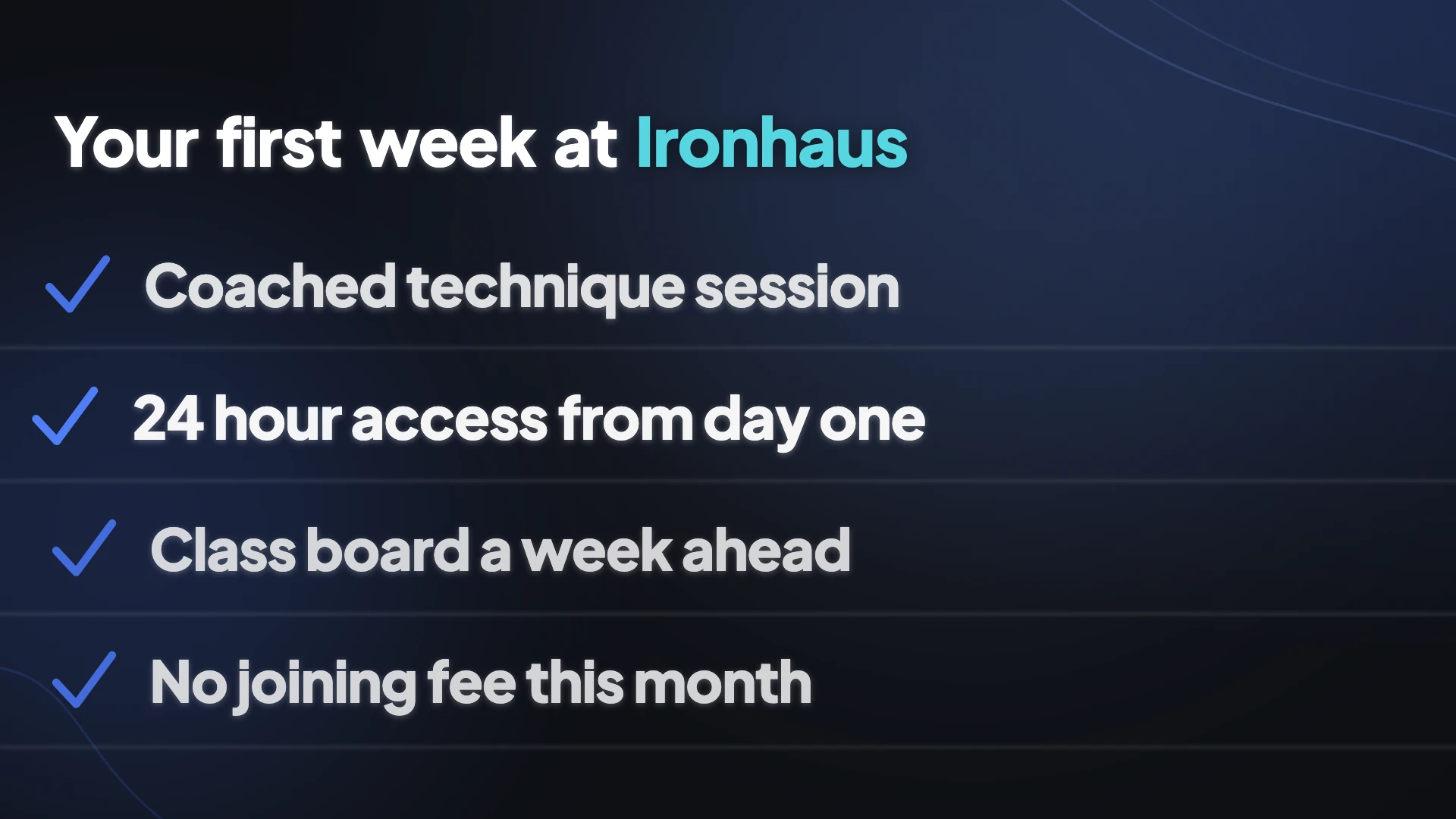 A video frame headed Your first week at Ironhaus with four ticked lines: coached technique session, 24 hour access from day one, class board a week ahead, no joining fee this month.