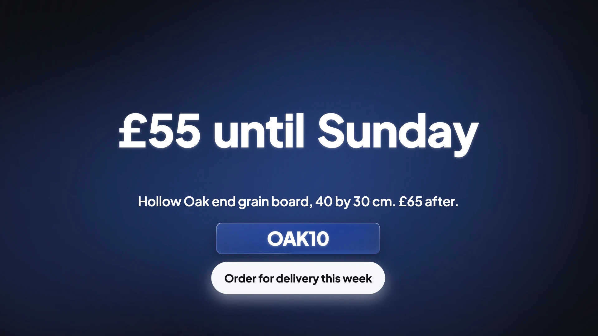 A video frame reading £55 until Sunday, with the line Hollow Oak end grain board 40 by 30 cm, £65 after, the code OAK10 and an Order for delivery this week button.