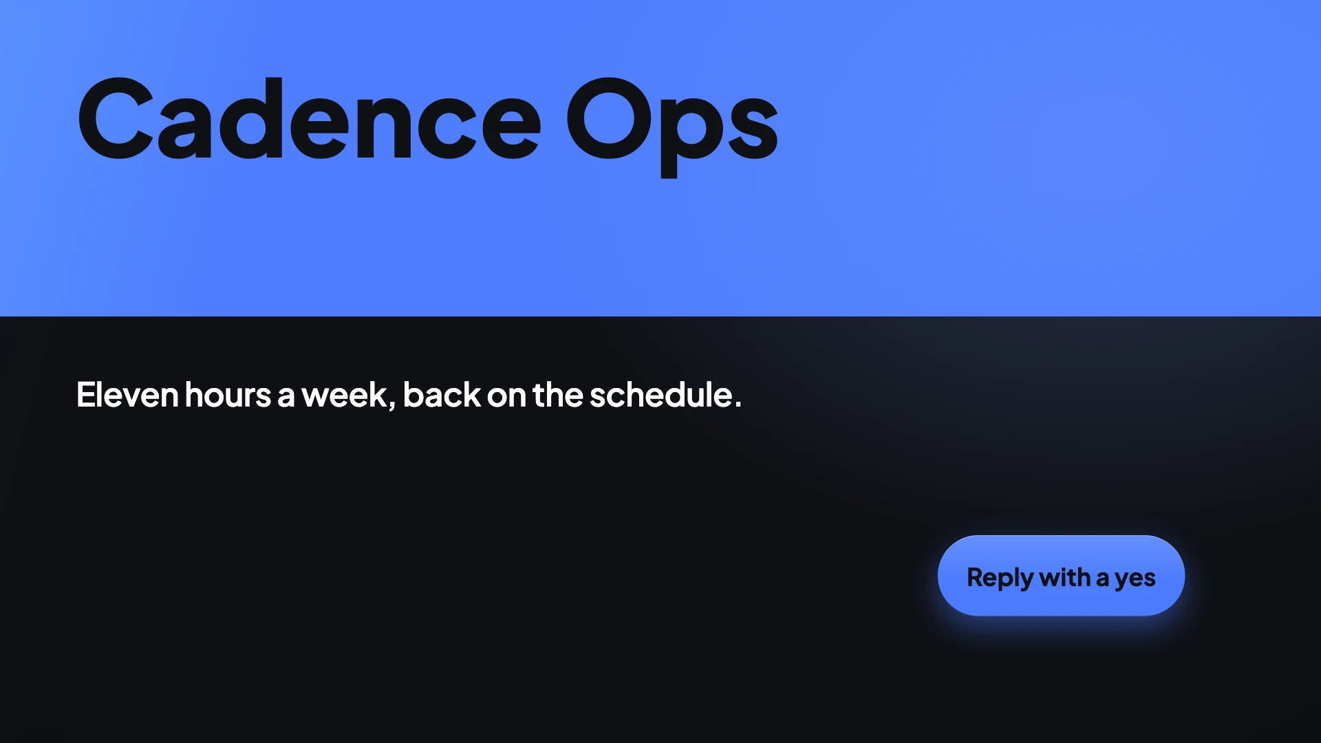 A video frame with the wordmark Cadence Ops, the line eleven hours a week back on the schedule, and a Reply with a yes button.