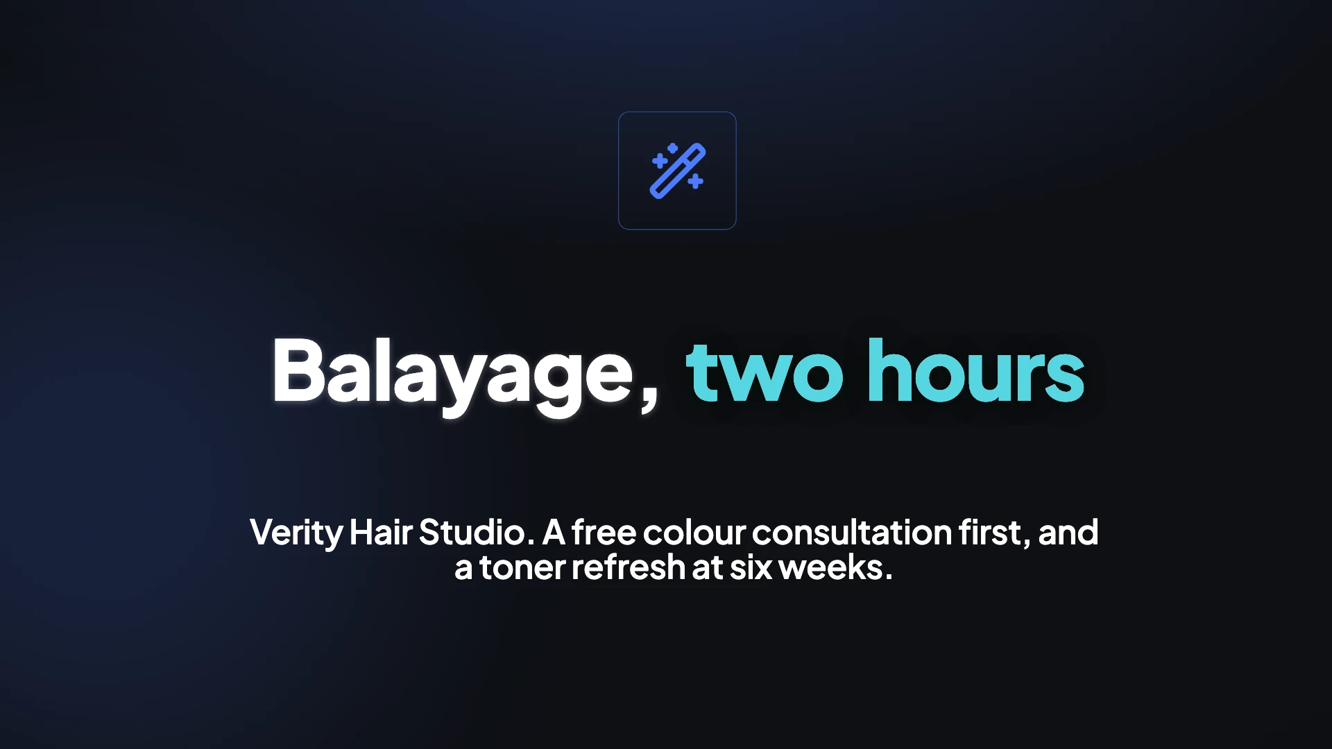 A video frame reading Balayage, two hours, with a line saying Verity Hair Studio, a free colour consultation first and a toner refresh at six weeks.